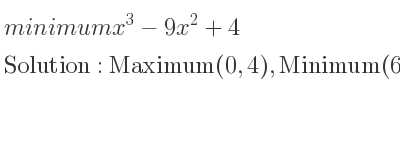 The minimum x^3-9x^2+4 is Maximum(0,4),Minimum(6,-104)
